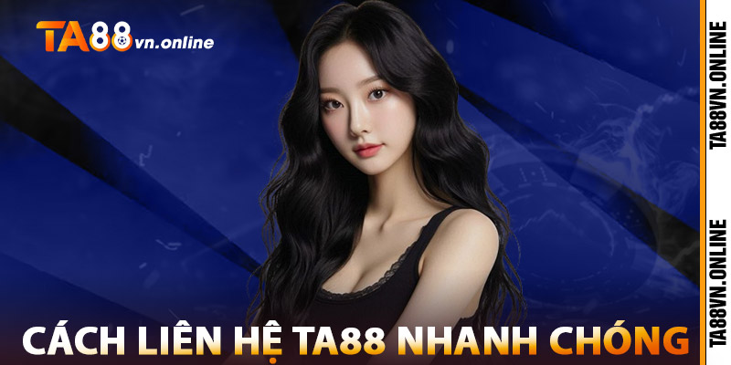 Liên Hệ TA88 – Phản Hồi Nhanh, Chu Đáo Chuyên Nghiệp 2 Cách Liên Hệ TA88 Nhanh Chóng