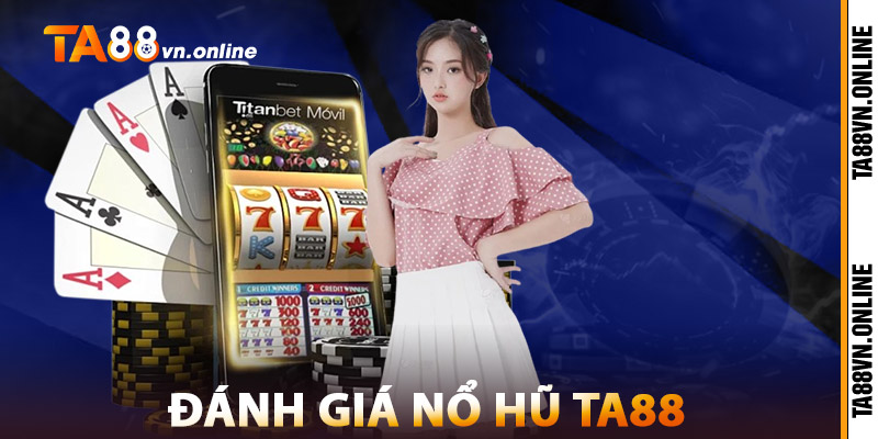 Nổ Hũ TA88 – Game Slot Sôi Động, Giải Thưởng Hấp Dẫn 2 Đánh Giá Nổ Hũ TA88